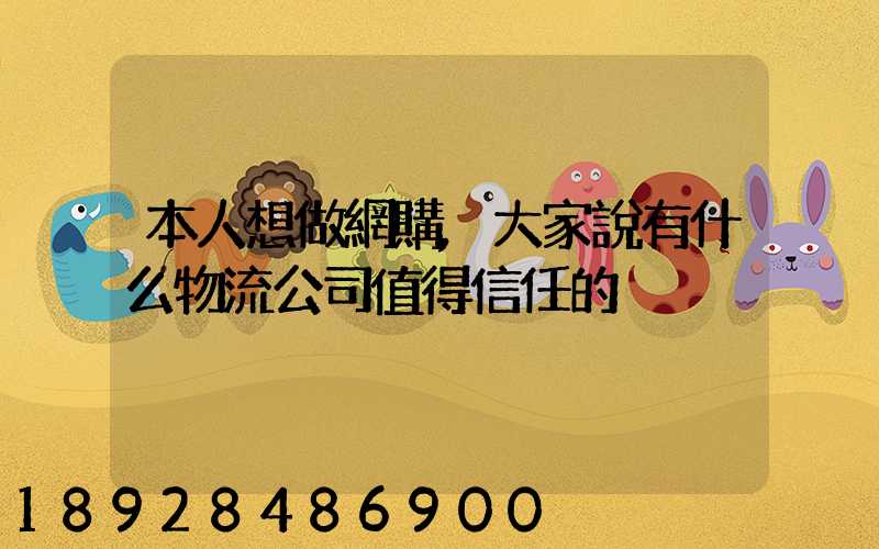 本人想做網購,大家說有什么物流公司值得信任的