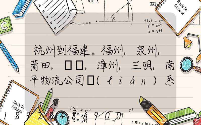 杭州到福建。福州,泉州,莆田,廈門,漳州,三明,南平物流公司聯(lián)系。。