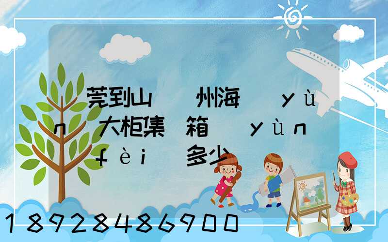 東莞到山東膠州海運(yùn)大柜集裝箱運(yùn)費(fèi)多少錢