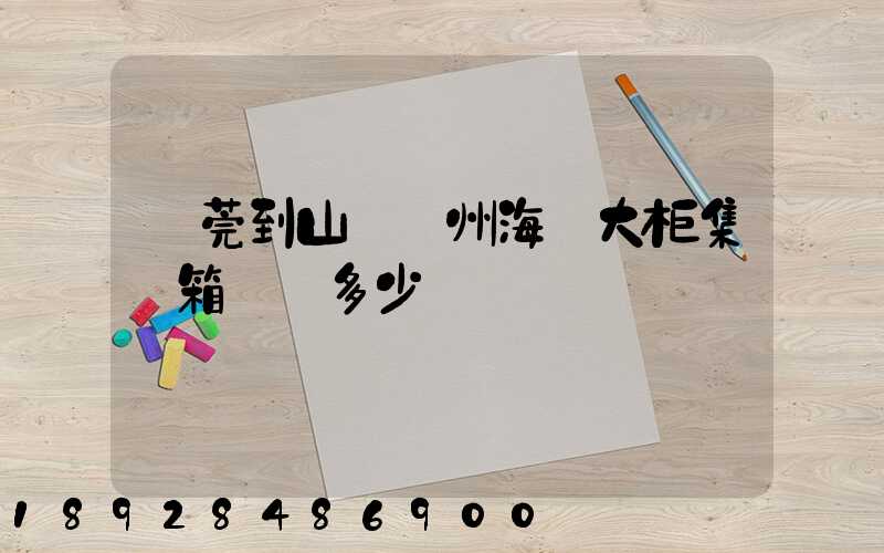 東莞到山東膠州海運大柜集裝箱運費多少錢