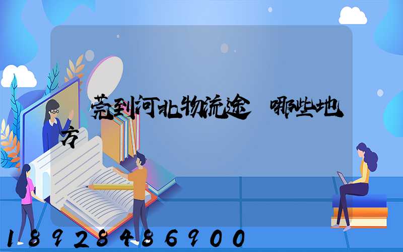 東莞到河北物流途徑哪些地方