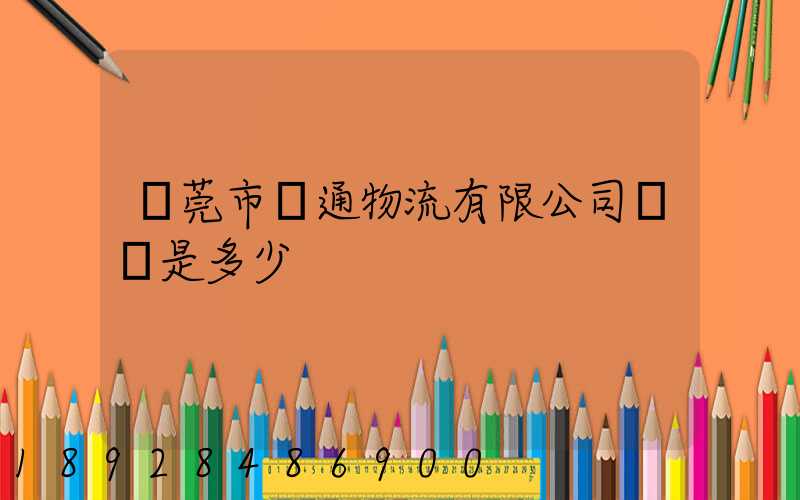 東莞市贛通物流有限公司電話是多少