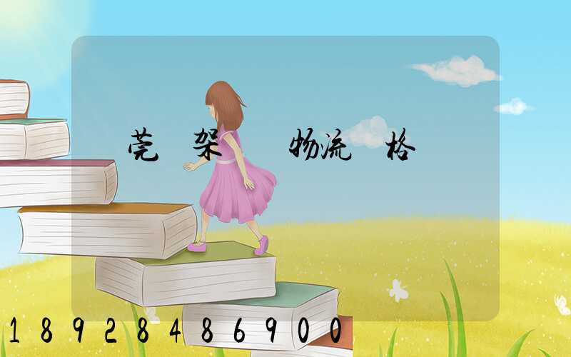 東莞鋼架運輸物流價格