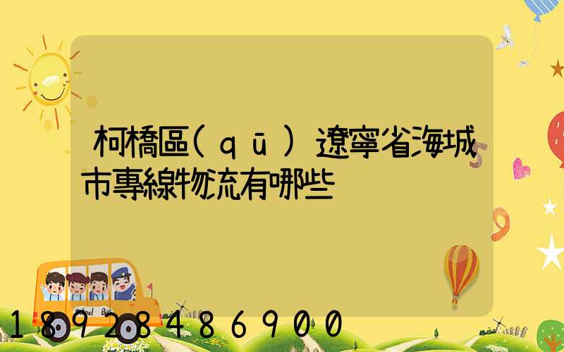 柯橋區(qū)遼寧省海城市專線物流有哪些