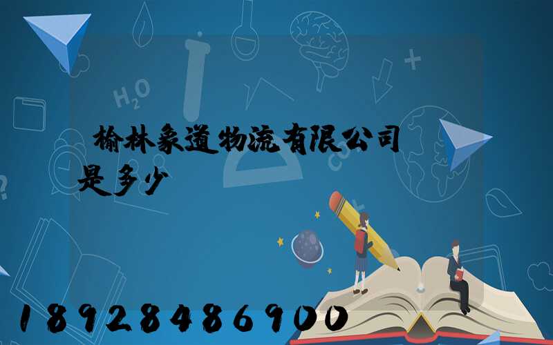 榆林象道物流有限公司電話是多少