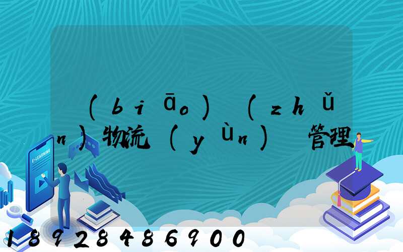 標(biāo)準(zhǔn)物流運(yùn)輸管理