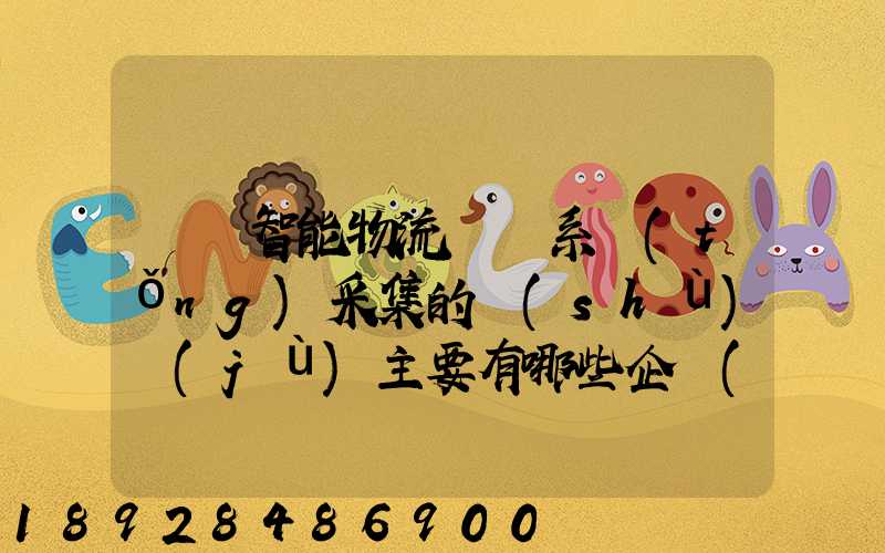 標題智能物流運輸系統(tǒng)采集的數(shù)據(jù)主要有哪些企業(yè)會用到