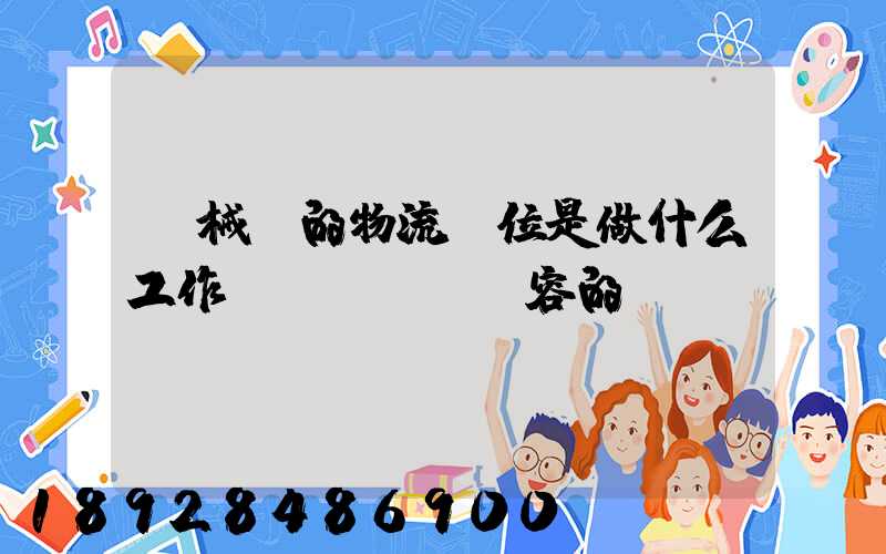 機械廠的物流崗位是做什么工作內(nèi)容的