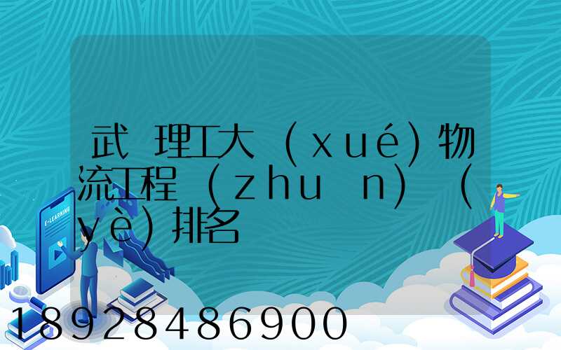 武漢理工大學(xué)物流工程專(zhuān)業(yè)排名