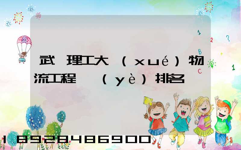 武漢理工大學(xué)物流工程專業(yè)排名