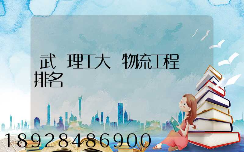 武漢理工大學物流工程專業排名