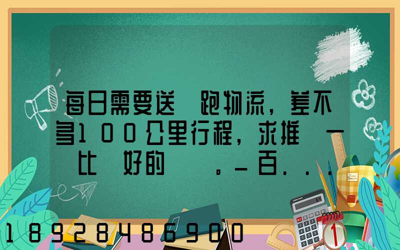 每日需要送貨跑物流,差不多100公里行程,求推薦一個比較好的電車。_百...