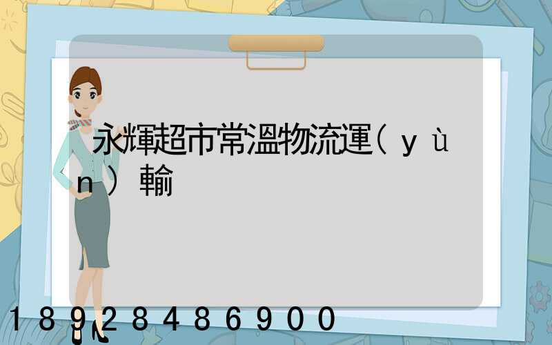 永輝超市常溫物流運(yùn)輸