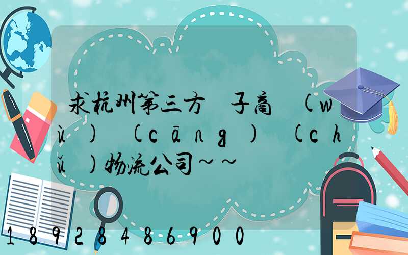 求杭州第三方電子商務(wù)倉(cāng)儲(chǔ)物流公司~~