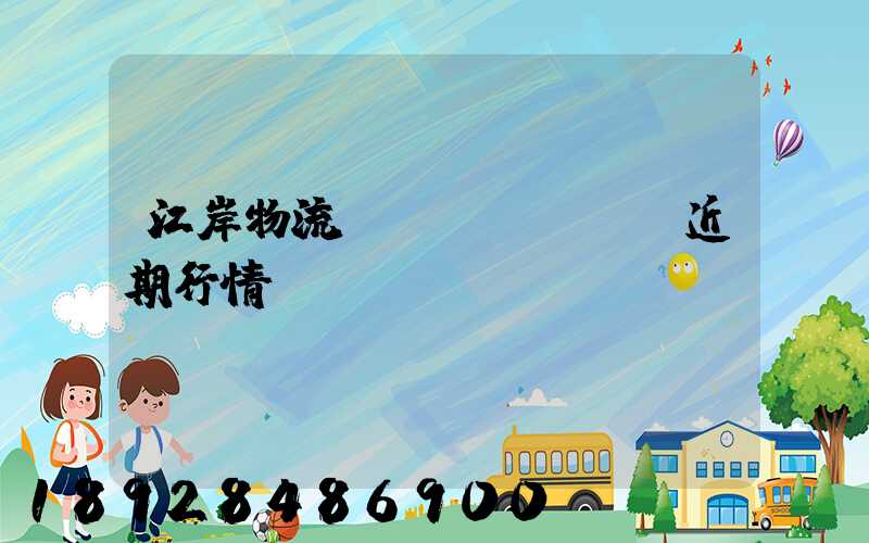 江岸物流運(yùn)輸近期行情