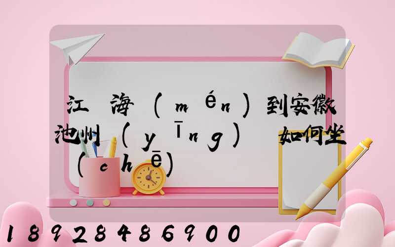 江蘇海門(mén)到安徽池州應(yīng)該如何坐車(chē)