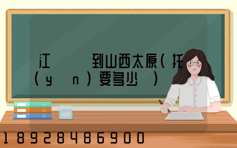 江蘇無錫到山西太原(托運(yùn)要多少錢)