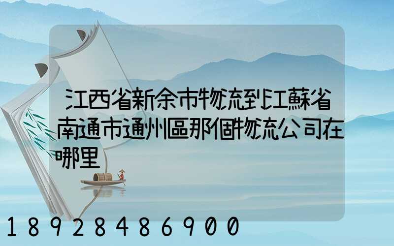 江西省新余市物流到江蘇省南通市通州區那個物流公司在哪里
