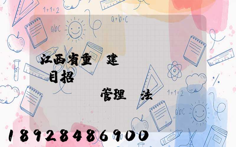 江西省重點建設(shè)項目招標(biāo)投標(biāo)管理辦法