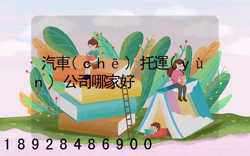 汽車(chē)托運(yùn)公司哪家好