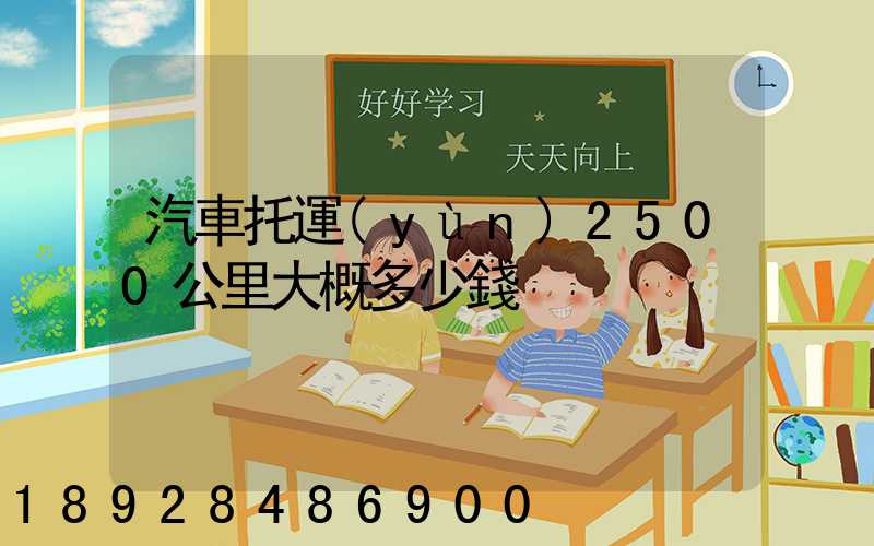 汽車托運(yùn)2500公里大概多少錢