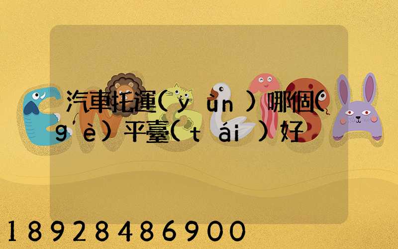 汽車托運(yùn)哪個(gè)平臺(tái)好