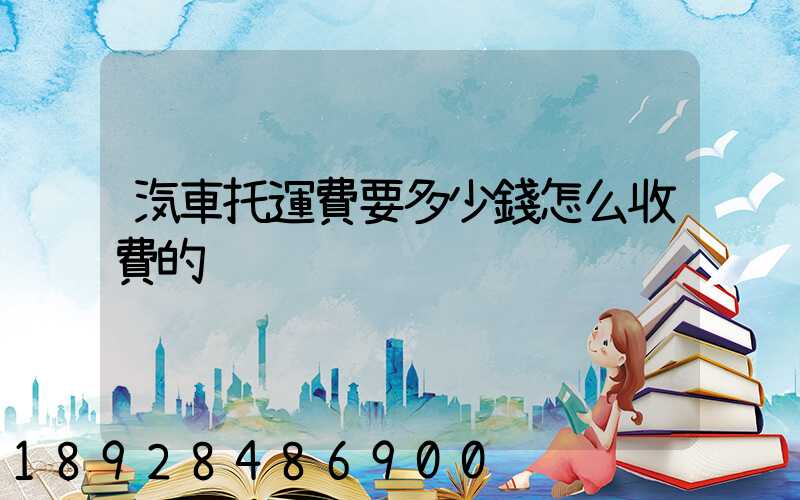 汽車托運費要多少錢怎么收費的