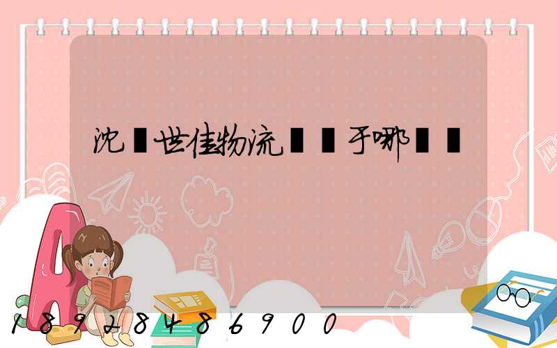 沈陽世佳物流園屬于哪個區