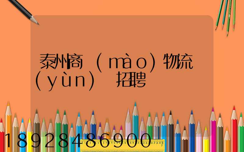 泰州商貿(mào)物流運(yùn)輸招聘