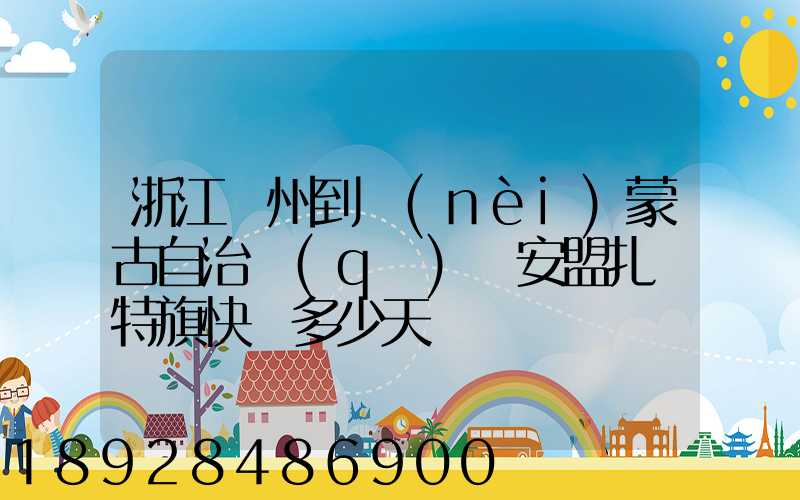 浙江溫州到內(nèi)蒙古自治區(qū)興安盟扎賚特旗快遞多少天