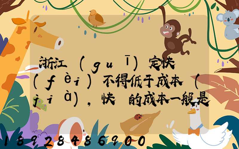 浙江規(guī)定快遞費(fèi)不得低于成本價(jià),快遞的成本一般是多少錢