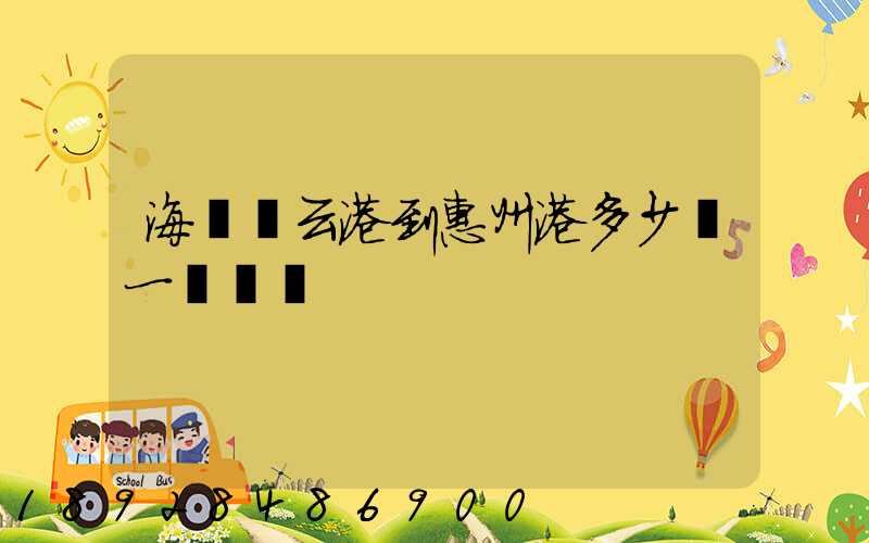 海運連云港到惠州港多少錢一噸運費
