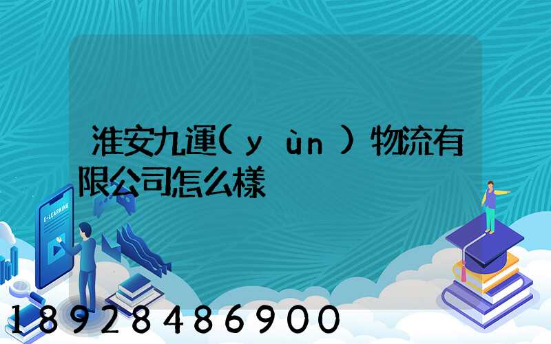 淮安九運(yùn)物流有限公司怎么樣