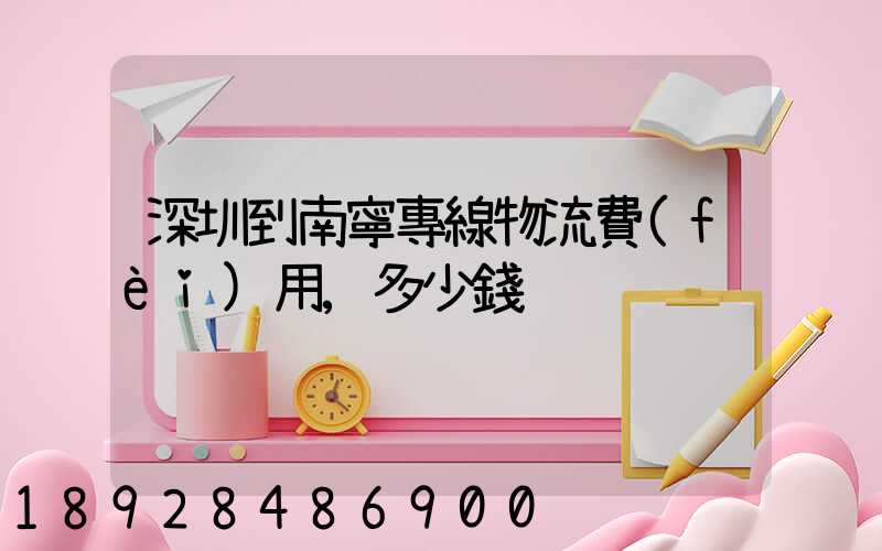 深圳到南寧專線物流費(fèi)用,多少錢