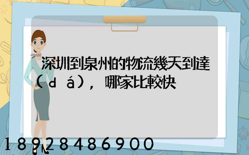深圳到泉州的物流幾天到達(dá),哪家比較快