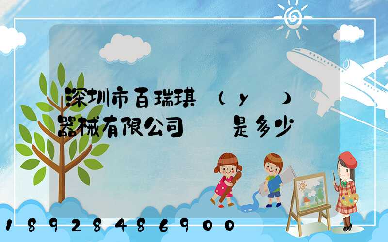 深圳市百瑞琪醫(yī)療器械有限公司電話是多少