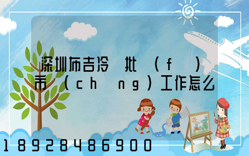 深圳布吉冷凍批發(fā)市場(chǎng)工作怎么樣
