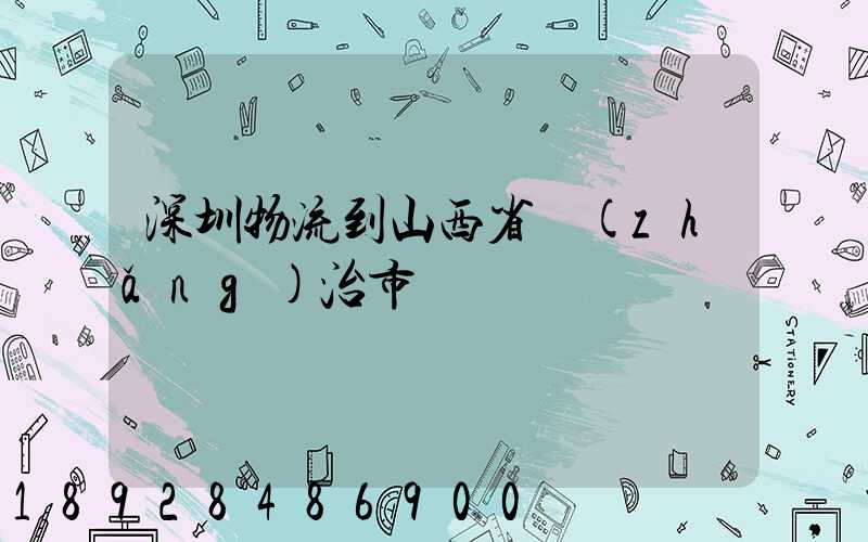 深圳物流到山西省長(zhǎng)治市