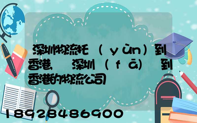深圳物流托運(yùn)到香港,從深圳發(fā)貨到香港的物流公司