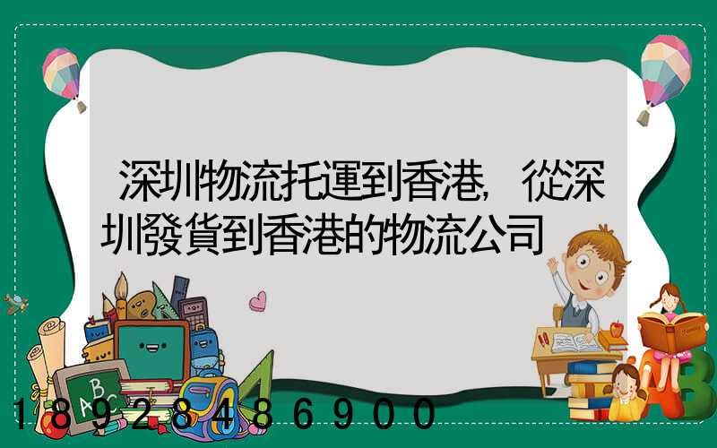 深圳物流托運到香港,從深圳發貨到香港的物流公司