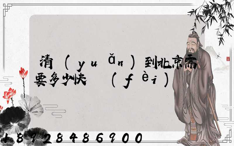 清遠(yuǎn)到北京需要多少快遞費(fèi)