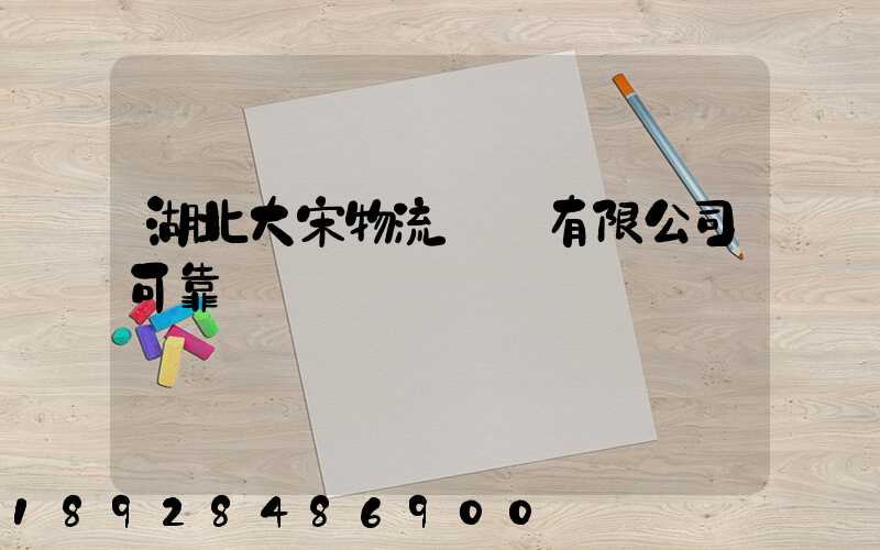 湖北大宋物流運輸有限公司可靠嗎