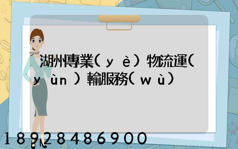 湖州專業(yè)物流運(yùn)輸服務(wù)
