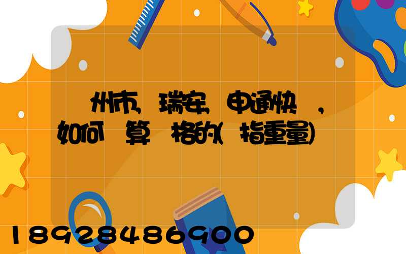 溫州市,瑞安,申通快遞,如何計算價格的(指重量)
