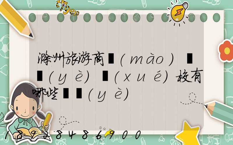 滁州旅游商貿(mào)職業(yè)學(xué)校有哪些專業(yè)