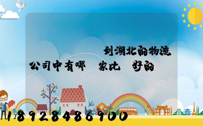 無(wú)錫到湖北的物流公司中有哪幾家比較好的