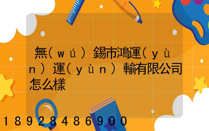無(wú)錫市鴻運(yùn)運(yùn)輸有限公司怎么樣