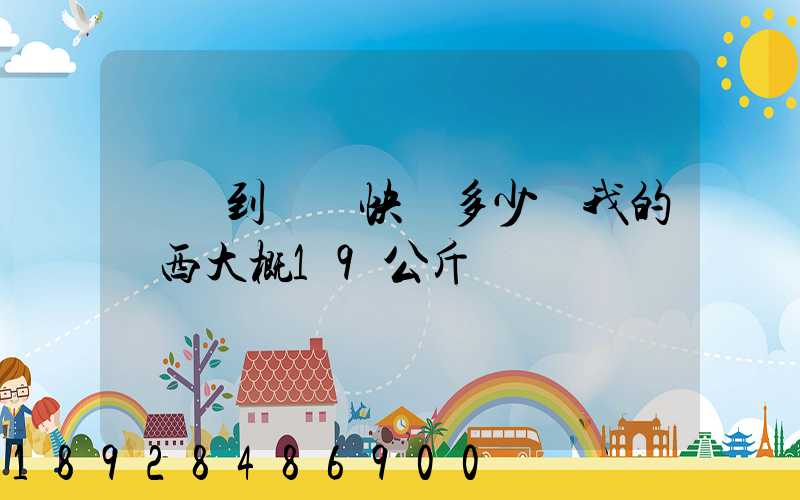 無錫到廣東快遞多少錢我的東西大概19公斤