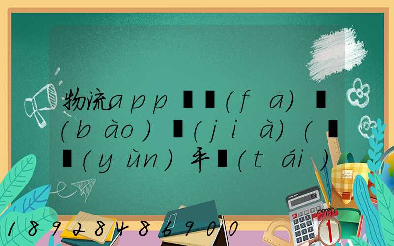 物流app開發(fā)報(bào)價(jià)(貨運(yùn)平臺(tái)app軟件開發(fā)多少錢)