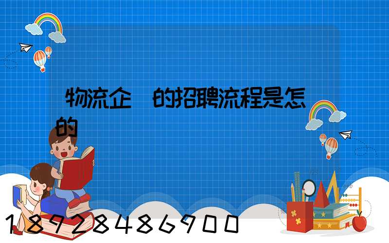 物流企業的招聘流程是怎樣的